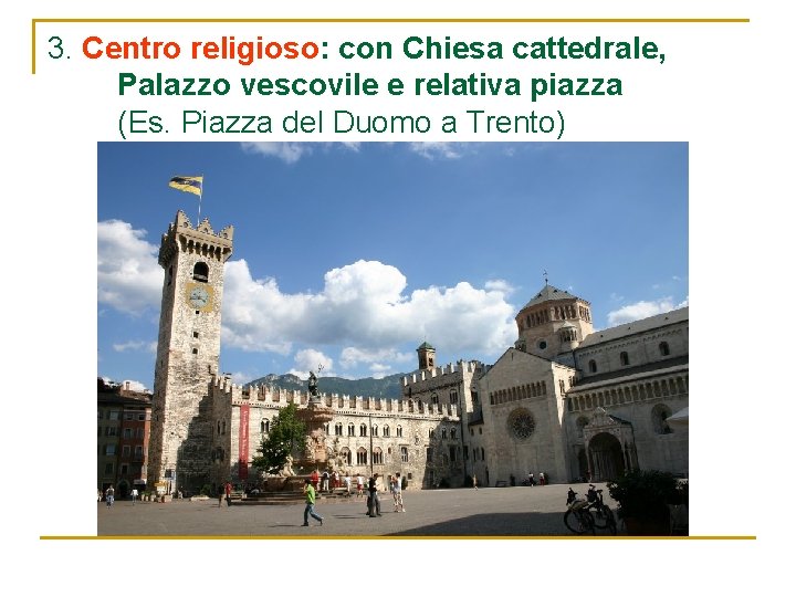 3. Centro religioso: con Chiesa cattedrale, Palazzo vescovile e relativa piazza (Es. Piazza del