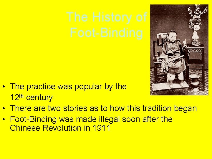 The History of Foot-Binding • The practice was popular by the 12 th century