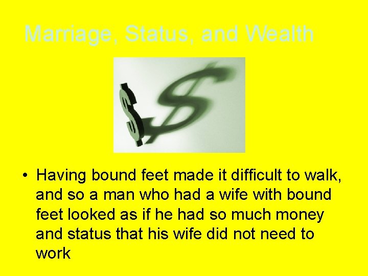 Marriage, Status, and Wealth • Having bound feet made it difficult to walk, and