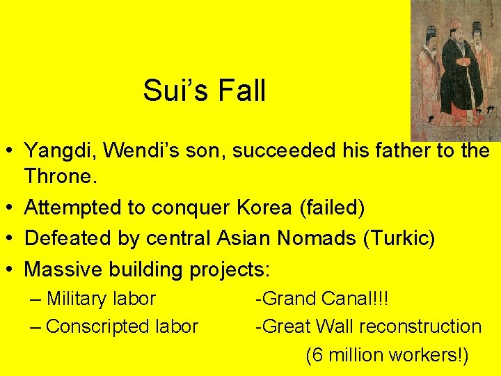 Sui’s Fall • Yangdi, Wendi’s son, succeeded his father to the Throne. • Attempted