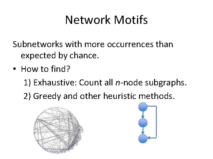 Network Motifs Subnetworks with more occurrences than expected by chance. • How to find?