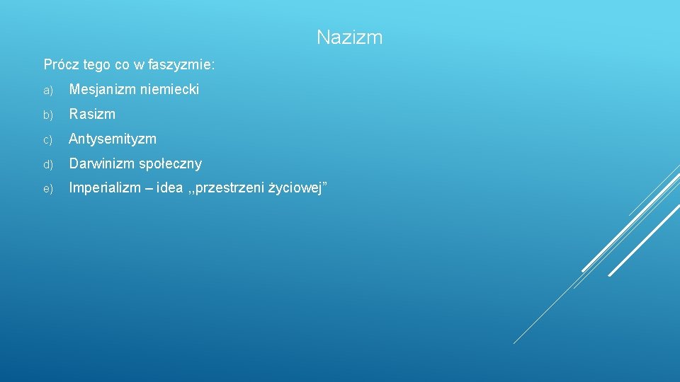 Nazizm Prócz tego co w faszyzmie: a) Mesjanizm niemiecki b) Rasizm c) Antysemityzm d)