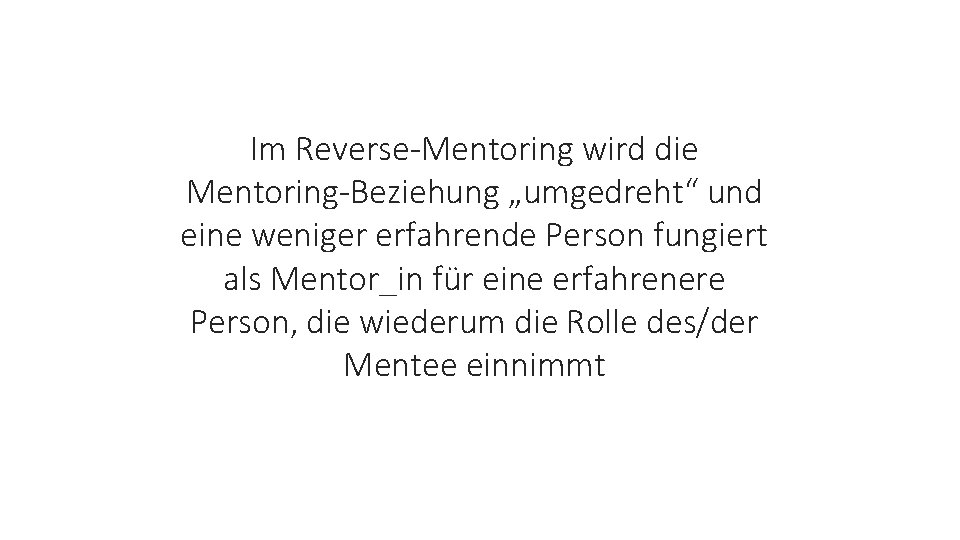 Im Reverse-Mentoring wird die Mentoring-Beziehung „umgedreht“ und eine weniger erfahrende Person fungiert als Mentor_in