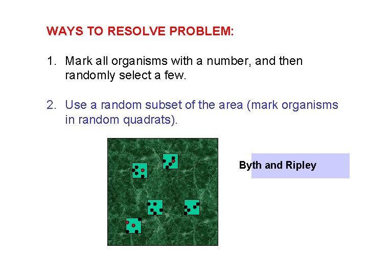 WAYS TO RESOLVE PROBLEM: 1. Mark all organisms with a number, and then randomly