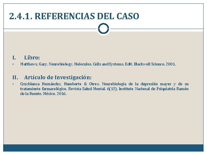 2. 4. 1. REFERENCIAS DEL CASO I. • II. • Libro: Matthews, Gary, Neurobiology,