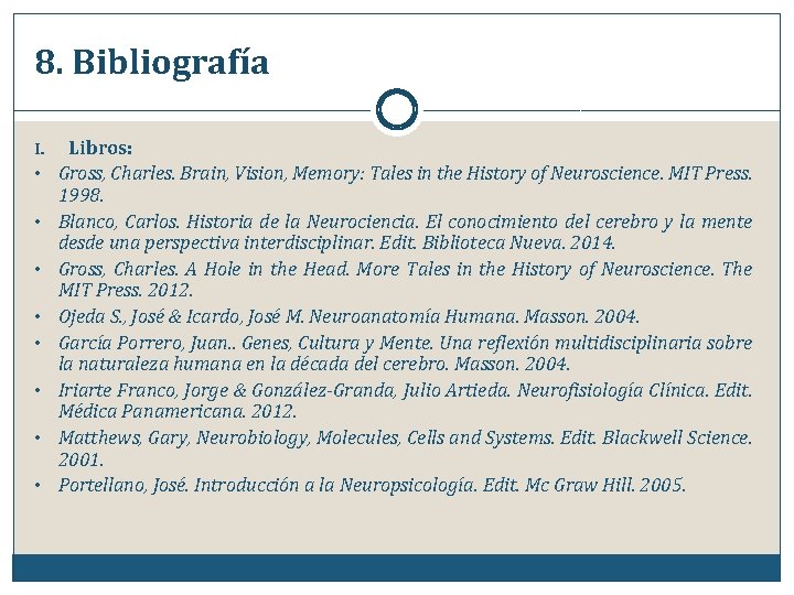 8. Bibliografía I. • • Libros: Gross, Charles. Brain, Vision, Memory: Tales in the