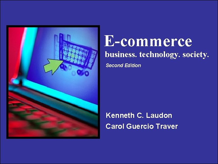 E-commerce business. technology. society. Second Edition Kenneth C. Laudon Carol Guercio Traver 1 