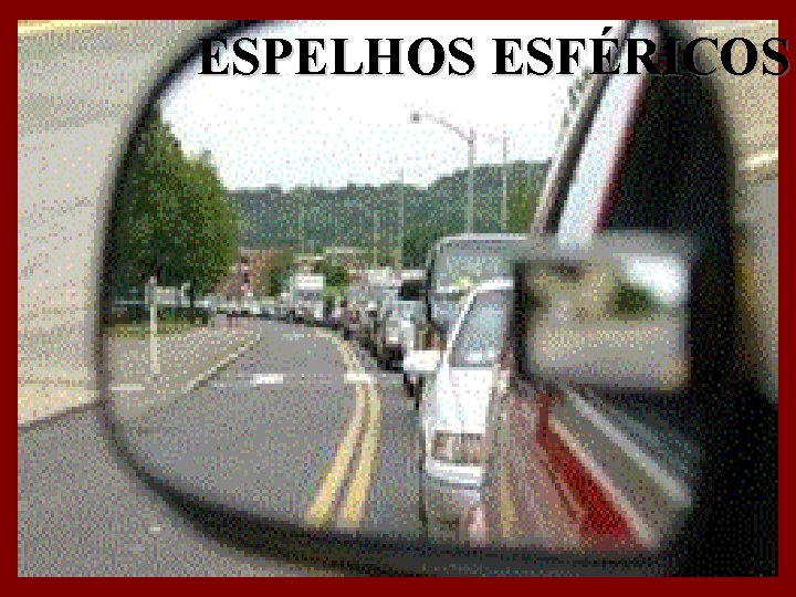 ESPELHOS ESFÉRICOS ESPELHOS ESFÉRICOS