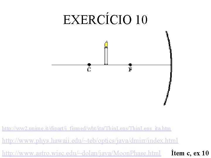 EXERCÍCIO 10 http: //ww 2. unime. it/dipart/i_fismed/wbt/ita/Thin. Lens_ita. htm http: //www. phys. hawaii. edu/~teb/optics/java/dmirr/index. EXERCÍCIO 10 http: //ww 2. unime. it/dipart/i_fismed/wbt/ita/Thin. Lens_ita. htm http: //www. phys. hawaii. edu/~teb/optics/java/dmirr/index.