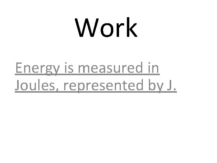 Work Energy is measured in Joules, represented by J. 