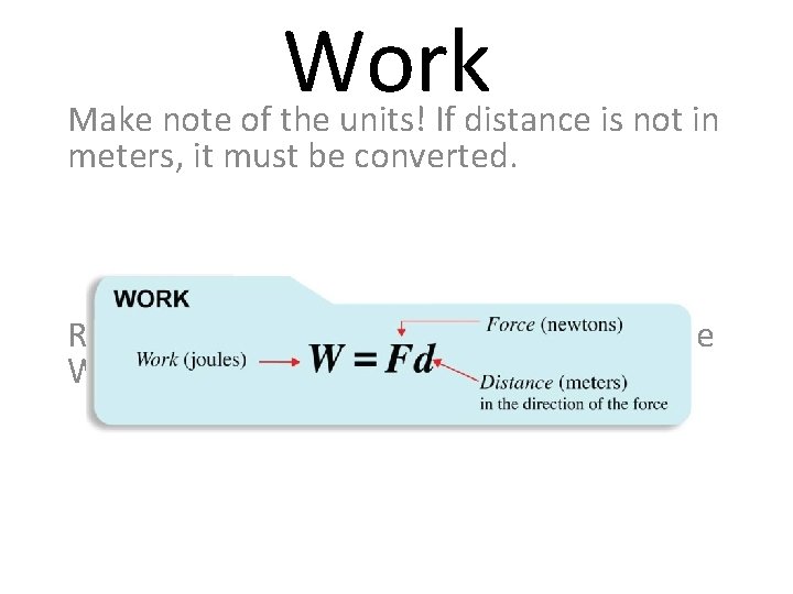 Work Make note of the units! If distance is not in meters, it must