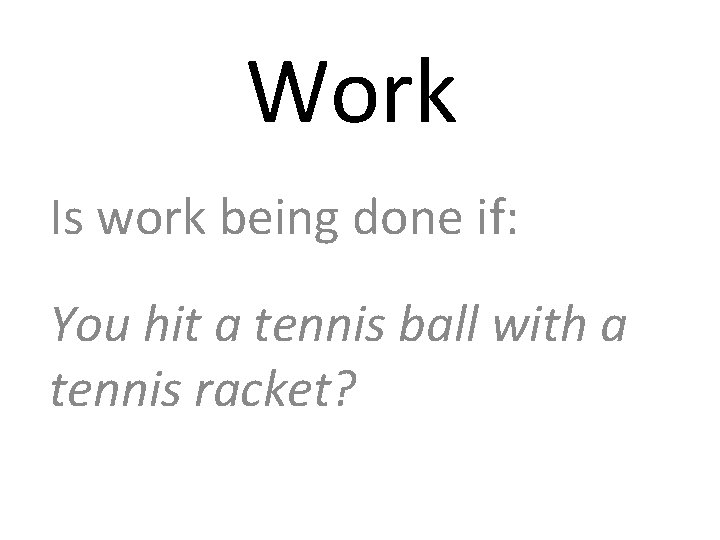 Work Is work being done if: You hit a tennis ball with a tennis