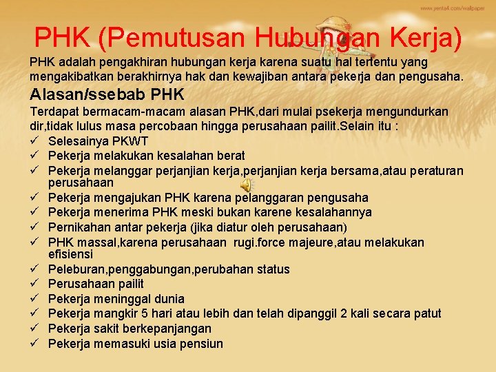 PHK (Pemutusan Hubungan Kerja) PHK adalah pengakhiran hubungan kerja karena suatu hal tertentu yang