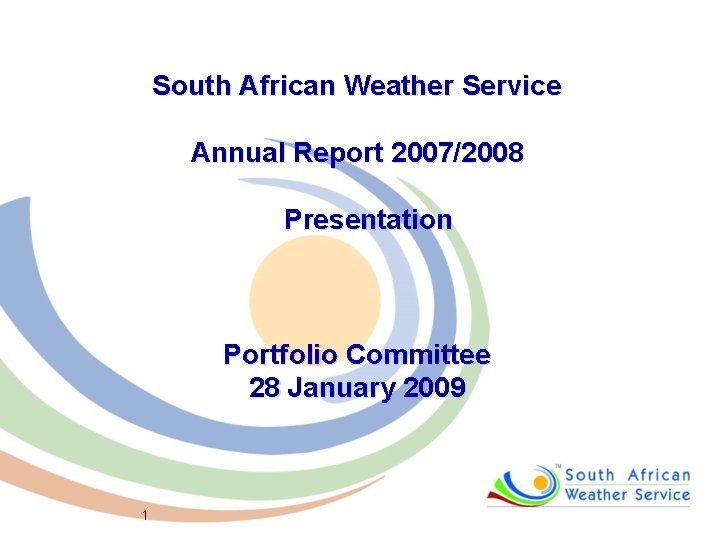 South African Weather Service Annual Report 2007/2008 Presentation Portfolio Committee 28 January 2009 1