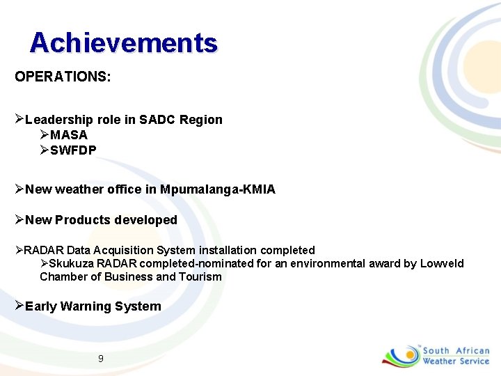 Achievements OPERATIONS: ØLeadership role in SADC Region ØMASA ØSWFDP ØNew weather office in Mpumalanga-KMIA