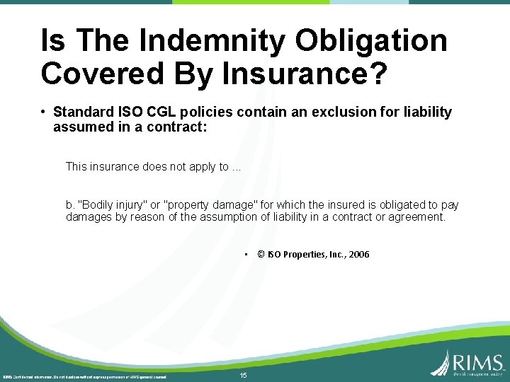 Is The Indemnity Obligation Covered By Insurance? • Standard ISO CGL policies contain an