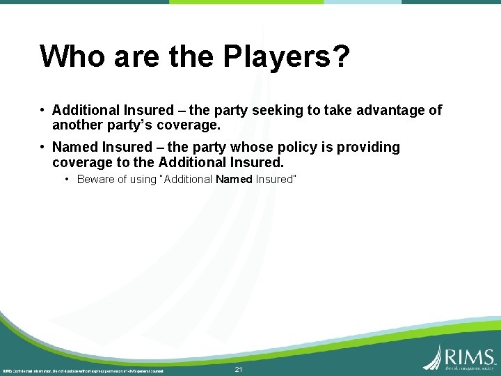 Who are the Players? • Additional Insured – the party seeking to take advantage