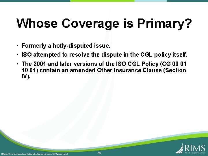 Whose Coverage is Primary? • Formerly a hotly-disputed issue. • ISO attempted to resolve