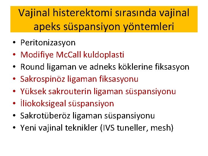 Vajinal histerektomi sırasında vajinal apeks süspansiyon yöntemleri • • Peritonizasyon Modifiye Mc. Call kuldoplasti Vajinal histerektomi sırasında vajinal apeks süspansiyon yöntemleri • • Peritonizasyon Modifiye Mc. Call kuldoplasti