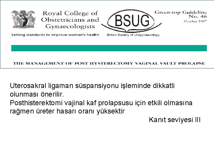 Uterosakral ligaman süspansiyonu işleminde dikkatli olunması önerilir. Posthisterektomi vajinal kaf prolapsusu için etkili olmasına Uterosakral ligaman süspansiyonu işleminde dikkatli olunması önerilir. Posthisterektomi vajinal kaf prolapsusu için etkili olmasına