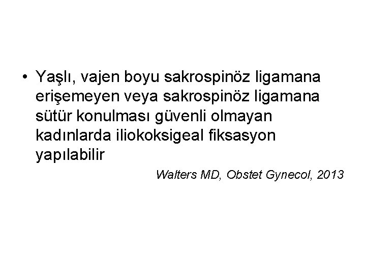• Yaşlı, vajen boyu sakrospinöz ligamana erişemeyen veya sakrospinöz ligamana sütür konulması güvenli • Yaşlı, vajen boyu sakrospinöz ligamana erişemeyen veya sakrospinöz ligamana sütür konulması güvenli