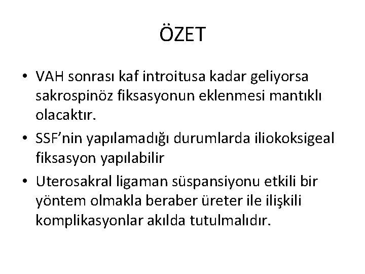 ÖZET • VAH sonrası kaf introitusa kadar geliyorsa sakrospinöz fiksasyonun eklenmesi mantıklı olacaktır. • ÖZET • VAH sonrası kaf introitusa kadar geliyorsa sakrospinöz fiksasyonun eklenmesi mantıklı olacaktır. •