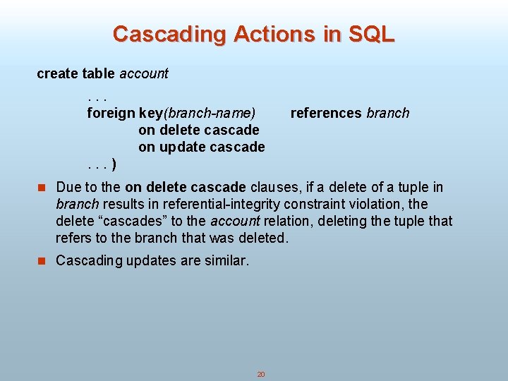 Cascading Actions in SQL create table account. . . foreign key(branch-name) on delete cascade