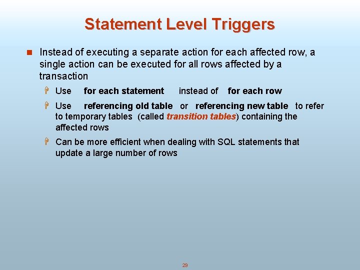 Statement Level Triggers n Instead of executing a separate action for each affected row,