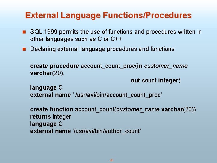 External Language Functions/Procedures n SQL: 1999 permits the use of functions and procedures written