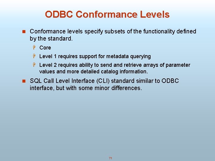 ODBC Conformance Levels n Conformance levels specify subsets of the functionality defined by the