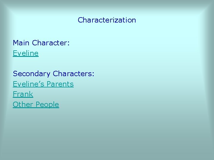 Characterization Main Character: Eveline Secondary Characters: Eveline’s Parents Frank Other People 