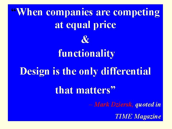 “When companies are competing at equal price & functionality Design is the only differential