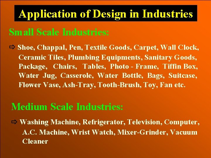 Application of Design in Industries Small Scale Industries: Shoe, Chappal, Pen, Textile Goods, Carpet,