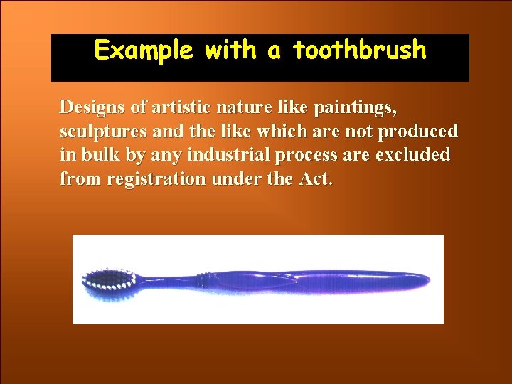 Example with a toothbrush Designs of artistic nature like paintings, sculptures and the like