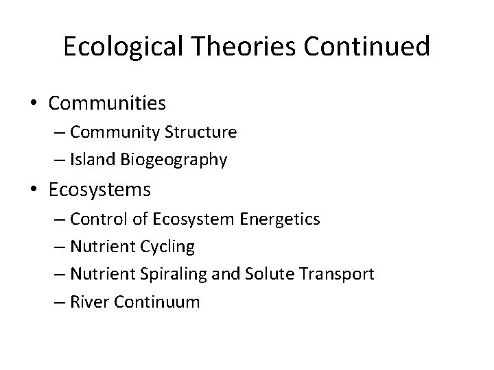 Ecological Theories Continued • Communities – Community Structure – Island Biogeography • Ecosystems –