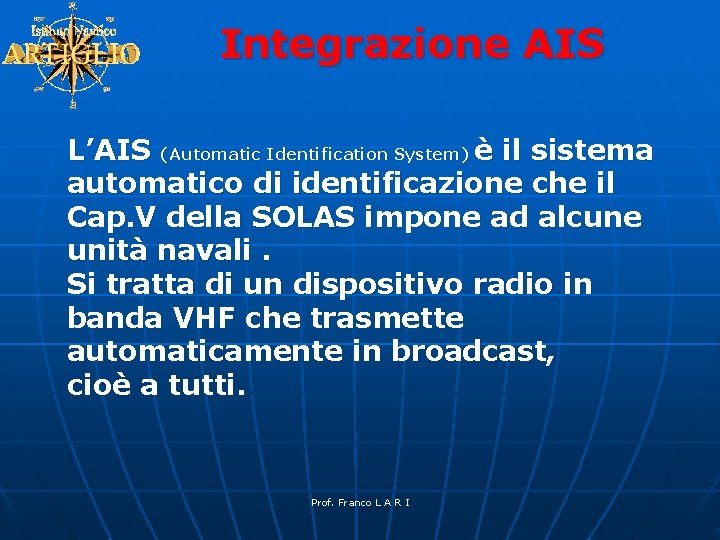 Integrazione AIS L’AIS (Automatic Identification System) è il sistema automatico di identificazione che il