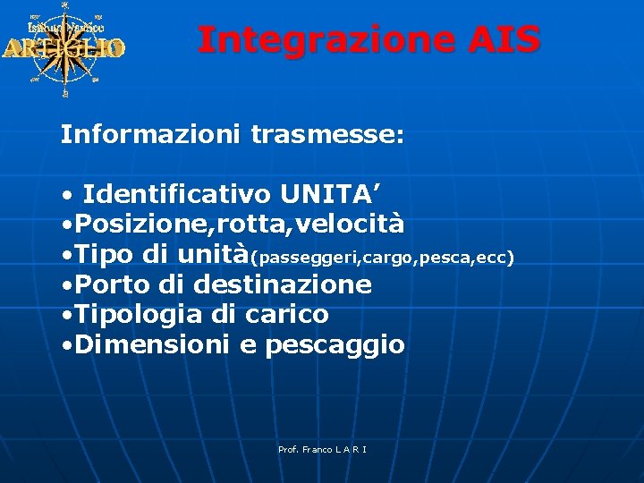 Integrazione AIS Informazioni trasmesse: • Identificativo UNITA’ • Posizione, rotta, velocità • Tipo di