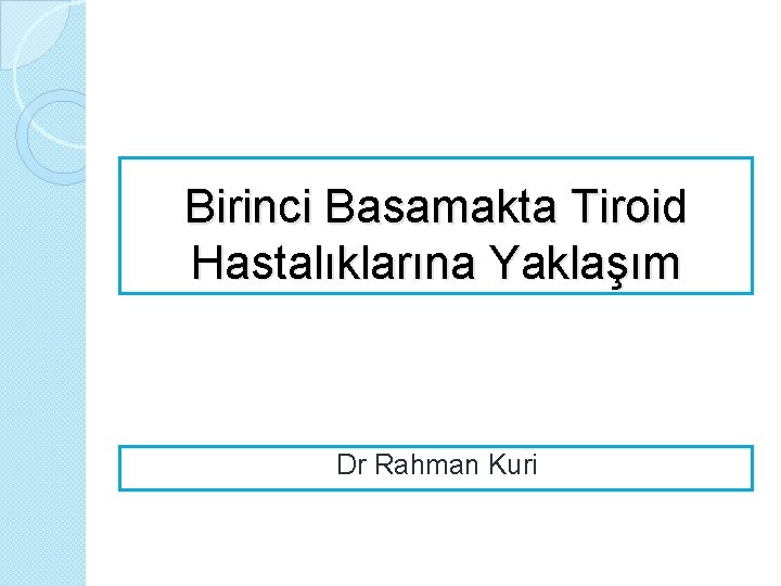Birinci Basamakta Tiroid Hastalıklarına Yaklaşım Dr Rahman Kuri 