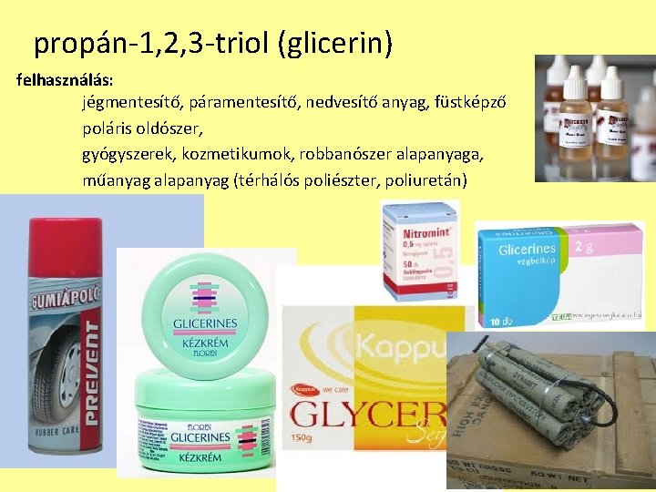 propán-1, 2, 3 -triol (glicerin) felhasználás: jégmentesítő, páramentesítő, nedvesítő anyag, füstképző poláris oldószer, gyógyszerek, propán-1, 2, 3 -triol (glicerin) felhasználás: jégmentesítő, páramentesítő, nedvesítő anyag, füstképző poláris oldószer, gyógyszerek,