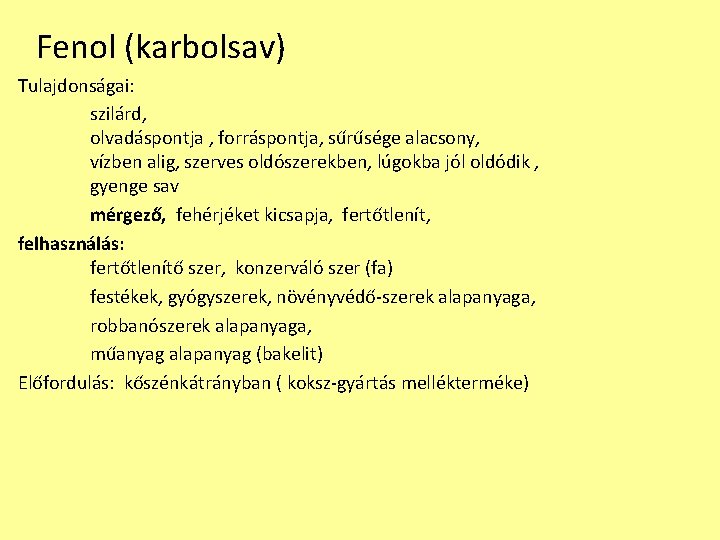 Fenol (karbolsav) Tulajdonságai: szilárd, olvadáspontja , forráspontja, sűrűsége alacsony, vízben alig, szerves oldószerekben, lúgokba Fenol (karbolsav) Tulajdonságai: szilárd, olvadáspontja , forráspontja, sűrűsége alacsony, vízben alig, szerves oldószerekben, lúgokba