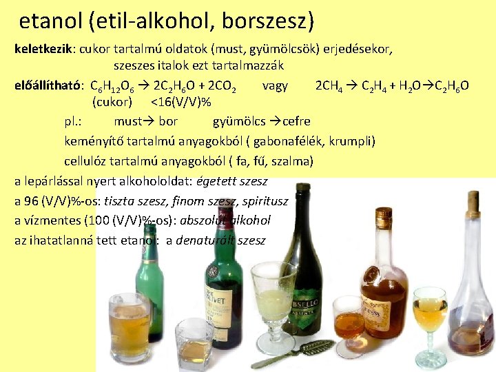 etanol (etil-alkohol, borszesz) keletkezik: cukor tartalmú oldatok (must, gyümölcsök) erjedésekor, szeszes italok ezt tartalmazzák etanol (etil-alkohol, borszesz) keletkezik: cukor tartalmú oldatok (must, gyümölcsök) erjedésekor, szeszes italok ezt tartalmazzák