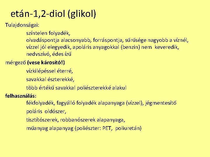 etán-1, 2 -diol (glikol) Tulajdonságai: színtelen folyadék, olvadáspontja alacsonyabb, forráspontja, sűrűsége nagyobb a víznél, etán-1, 2 -diol (glikol) Tulajdonságai: színtelen folyadék, olvadáspontja alacsonyabb, forráspontja, sűrűsége nagyobb a víznél,
