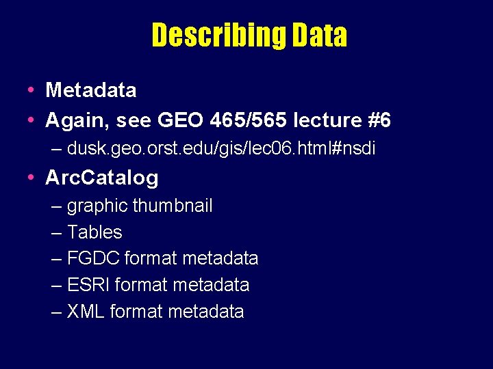 Describing Data • Metadata • Again, see GEO 465/565 lecture #6 – dusk. geo.
