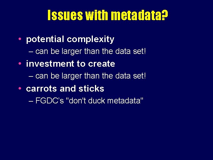 Issues with metadata? • potential complexity – can be larger than the data set!