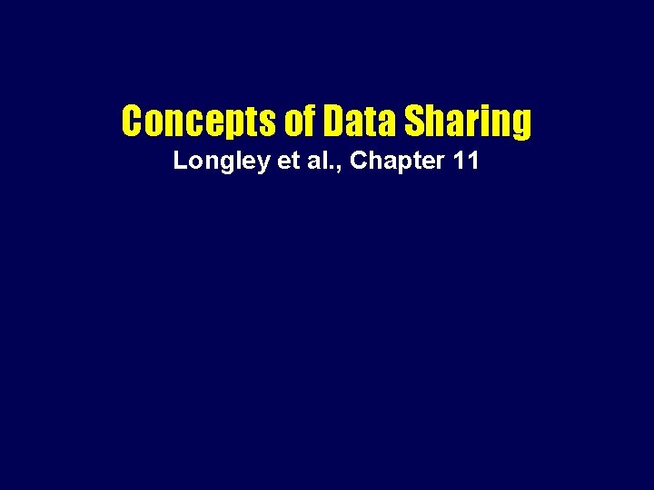 Concepts of Data Sharing Longley et al. , Chapter 11 