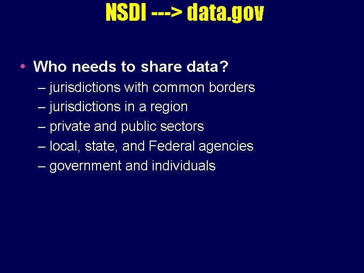 NSDI ---> data. gov • Who needs to share data? – jurisdictions with common