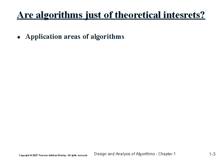 Are algorithms just of theoretical intesrets? ● Application areas of algorithms Copyright © 2007