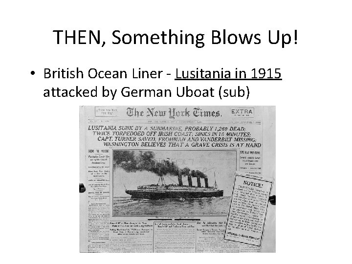 THEN, Something Blows Up! • British Ocean Liner - Lusitania in 1915 attacked by