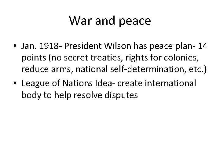 War and peace • Jan. 1918 - President Wilson has peace plan- 14 points