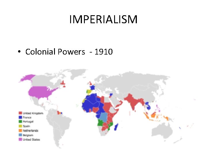 IMPERIALISM • Colonial Powers - 1910 